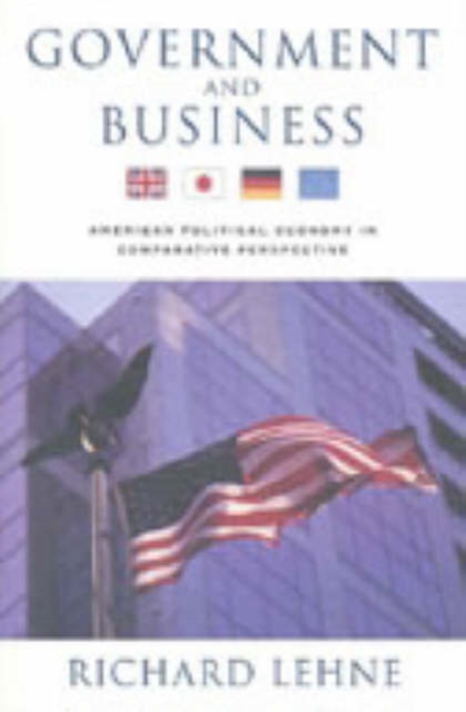 Government and Business : American Political Economy in Comparative Perspective, Paperback / softback Book