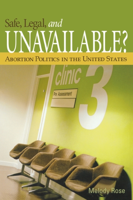 Safe, Legal, and Unavailable? Abortion Politics in the United States, Paperback / softback Book