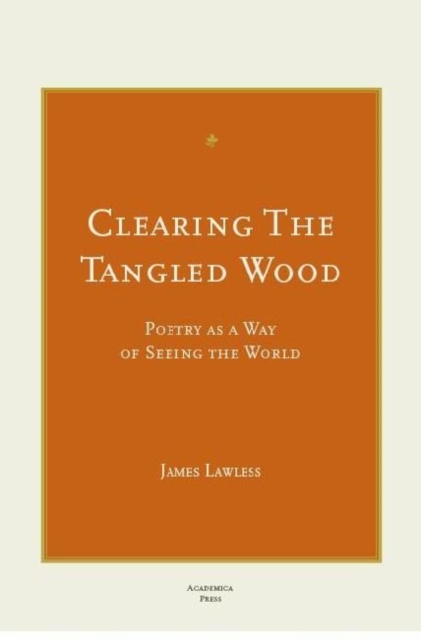 Clearing the Tangled Wood : Poetry as a Way of Seeing the World, Hardback Book