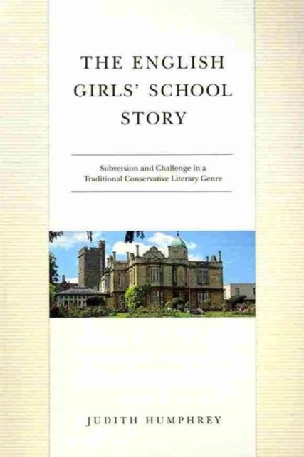 The English Girls' School Story : Subversion and Challenge in a Traditional Conservative Literary Genre, Paperback / softback Book