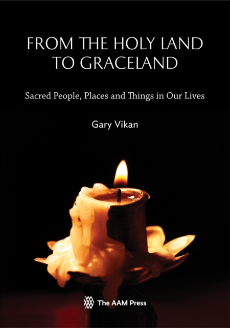 From The Holy Land To Graceland : Sacred People, Places and Things In Our Lives, Paperback / softback Book
