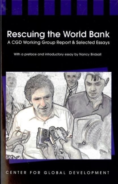 Rescuing the World Bank : A CGD Working Group Report and Selected Essays, Paperback / softback Book