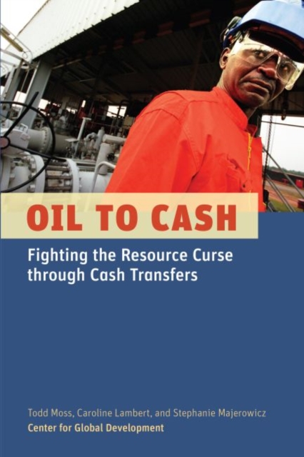 Oil to Cash : Fighting the Resource Curse Through Cash Transfers, Paperback / softback Book