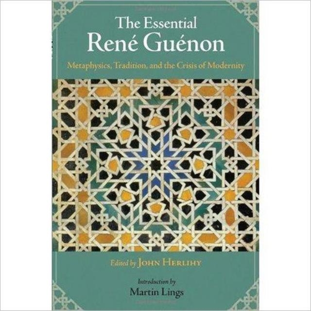 The Essential Rene Guenon : Metaphysical Principles, Traditional Doctrines, and the Crisis of Modernity, Paperback / softback Book