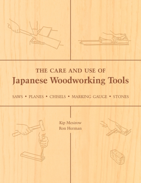 The Care and Use of Japanese Woodworking Tools : Saws, Planes, Chisels, Marking Gauges, Stones, Paperback / softback Book