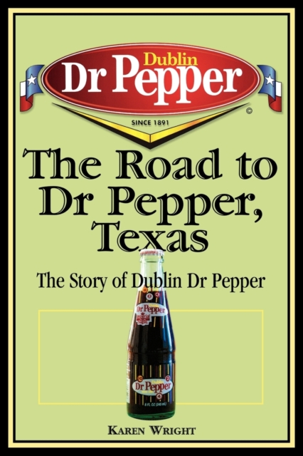 The Road to Dr Pepper, Texas : The Story of Dublin Dr Pepper, Paperback / softback Book