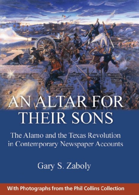 An Altar for Their Sons : The Alamo and the Texas Revolution in Contemporary Newspaper Accounts, Hardback Book