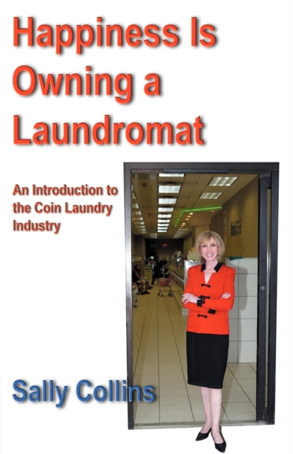 Happiness is Owning a Laundromat : An Introduction to the Coin Laundry Industry, Paperback / softback Book