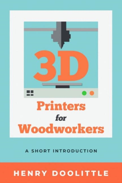 3D Printers for Woodworkers: A Short Introduction, Paperback / softback Book