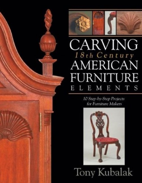 Carving 18th Century American Furniture Elements: 10 Step-By-Step Projects for Furniture Makers, Paperback / softback Book