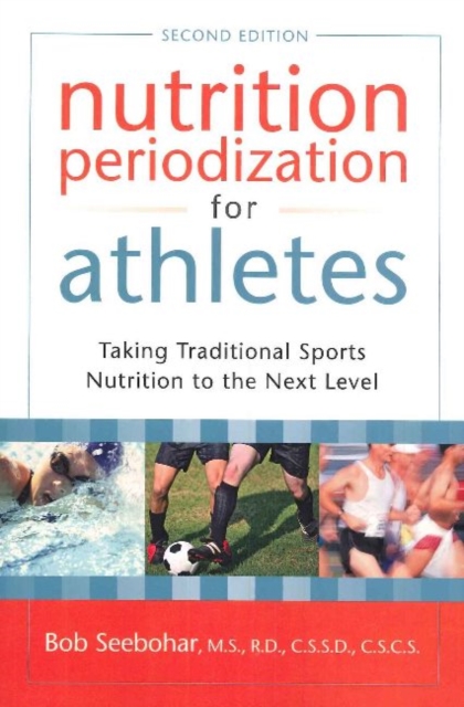 Nutrition Periodization for Athletes : Taking Traditional Sports Nutrition to the Next Level, Paperback / softback Book