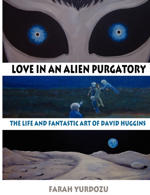 Love in an Alien Purgatory : The Life and Fantastic Art of David Huggins, Paperback / softback Book