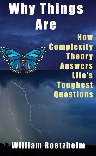 Why Things are : How Complexity Theory Answers Life's Toughest Questions, Hardback Book
