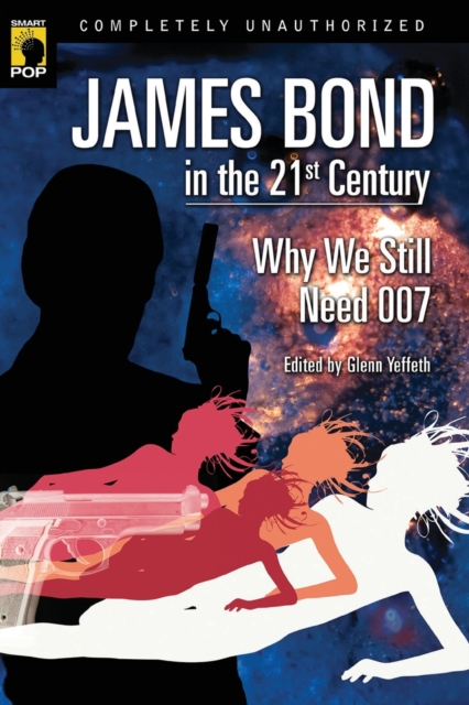 James Bond in the 21st Century : Why We Still Need 007, Paperback / softback Book