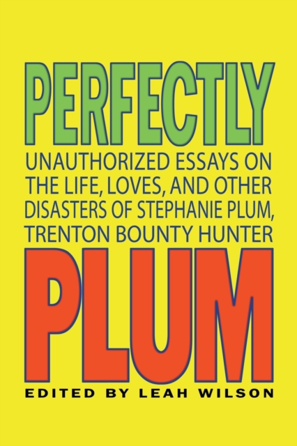 Perfectly Plum : Unauthorized Essays On the Life, Loves And Other Disasters of Stephanie Plum, Trenton Bounty Hunter, Paperback / softback Book