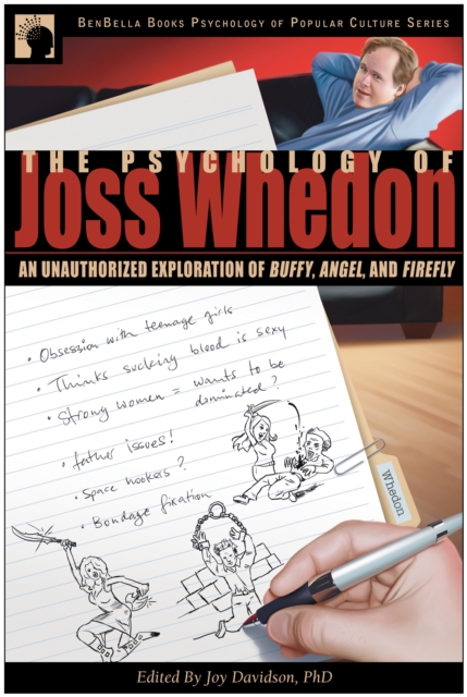 The Psychology of Joss Whedon : An Unauthorized Exploration of Buffy, Angel, and Firefly, Paperback / softback Book
