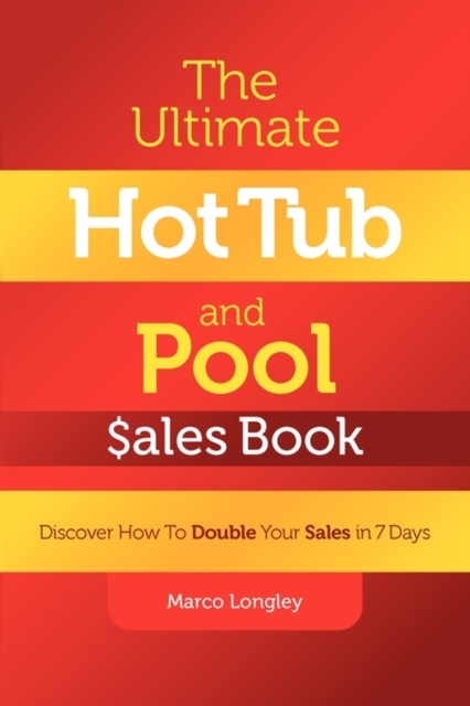 The Ultimate Hot Tub and Pool $Ales Book : Discover How to Double Your $Ales in 7 Days, Paperback / softback Book