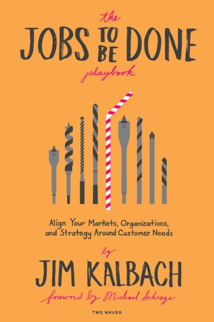 The Jobs to Be Done Playbook : Align Your Markets, Organization, and Strategy Around Customer Needs, Paperback / softback Book