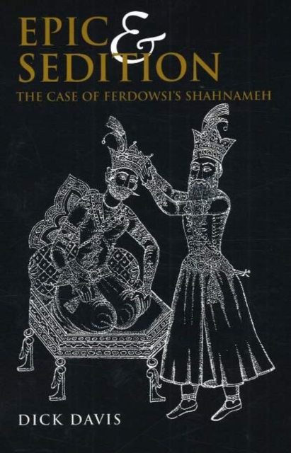 Epic & Sedition : The Case of Ferdowsi's Shahnameh, Paperback / softback Book