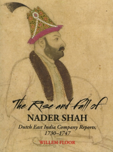 Rise & Fall of Nader Shah : Dutch East India Company Reports, 1730-1747, Paperback / softback Book