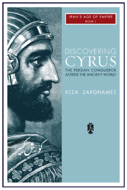 Discovering Cyrus : The Persian Conqueror Astride the Ancient World, Paperback Book