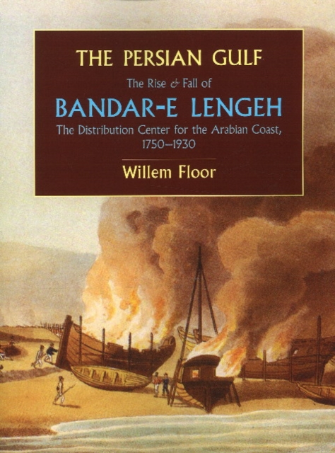 Persian Gulf : The Rise & Fall of Bandar-e Lengeh -- The Distribution Center for the Arabian Coast, 1750-1930, Paperback / softback Book