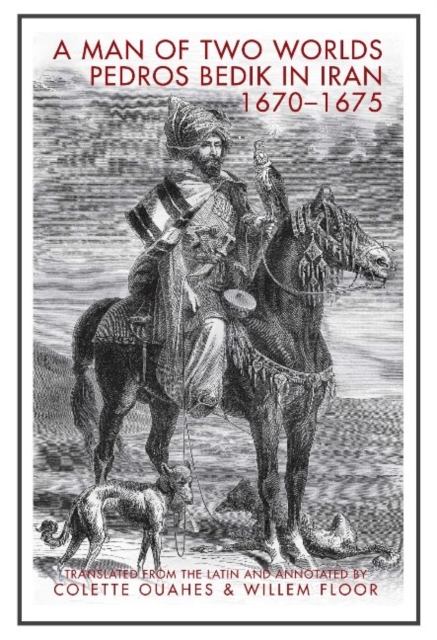 A Man of Two Worlds : Pedros Bedik in Iran, 1670-1675, Paperback / softback Book