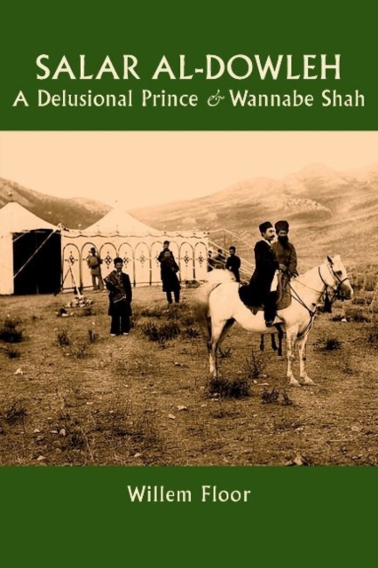 Salar al-Dowleh : A Delusional Prince and Wannabe Shah, Paperback / softback Book