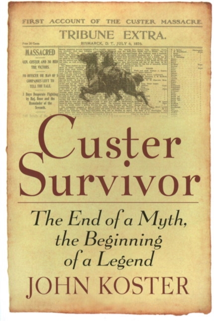 Custer Survivor : The End of a Myth, the Beginning of a Legend, Paperback / softback Book