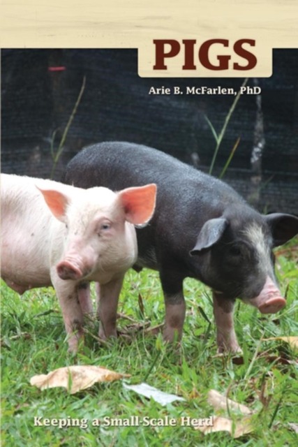 Pigs : Keeping a Small-Scale Herd for Pleasure and Profit, Paperback / softback Book