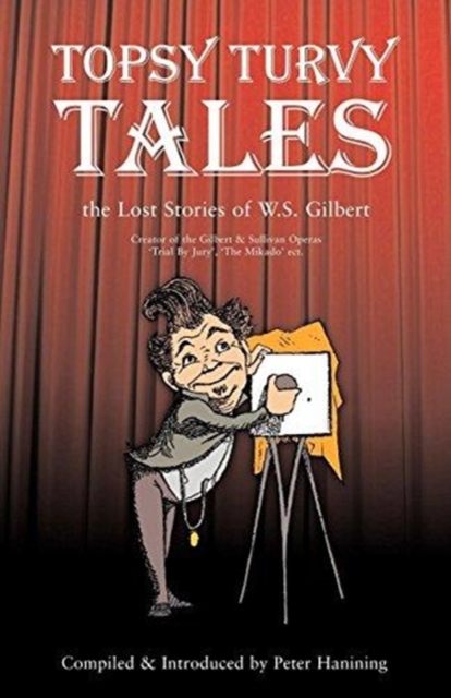Topsy Turvy Tales : The Lost Stories of W. S. Gilbert, Paperback / softback Book