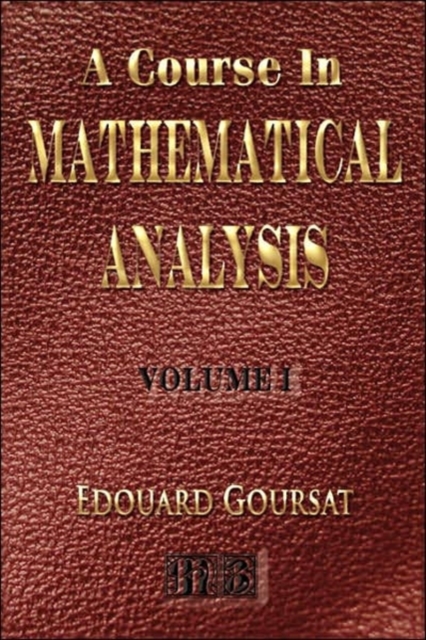 A Course in Mathematical Analysis - Volume I - Derivatives and Differentials - Definite Integrals - Expansion in Series - Applications to Geometry, Hardback Book