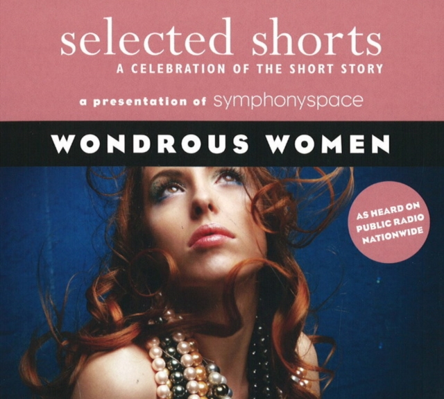 Selected Shorts: Wondrous Women : A Celebration of the Short Story, CD-Audio Book