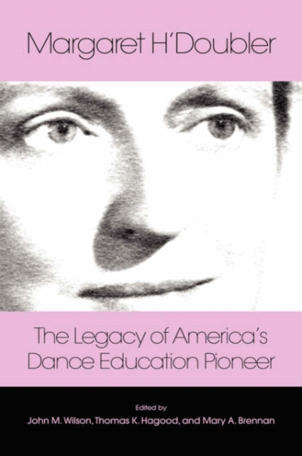 Margaret H'Doubler : The Legacy of America's Dance Education Pioneer: An Anthology, Hardback Book