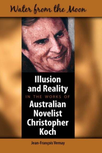 Water from the Moon : Illusion and Reality in the Works of Australian Novelist Christopher Koch, Hardback Book