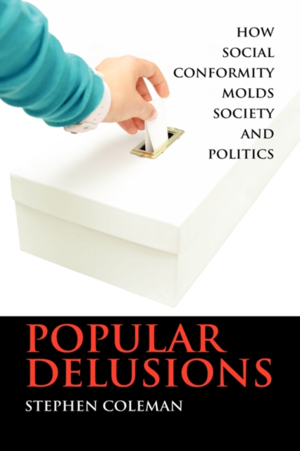 Popular Delusions : How Social Conformity Molds Society and Politics, Hardback Book