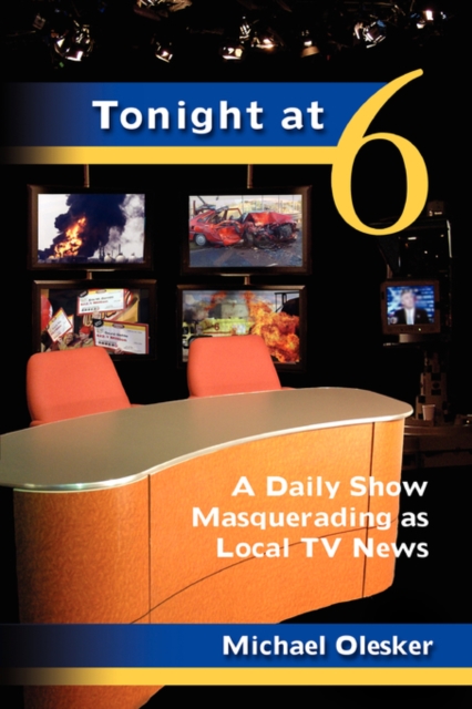 Tonight at Six : A Daily Show Masquerading as Local TV News, Hardback Book