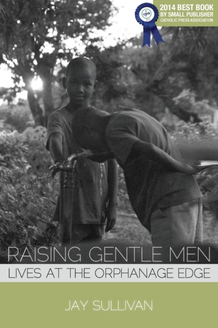 Raising Gentle Men : Lives at the Orphanage Edge, Paperback / softback Book