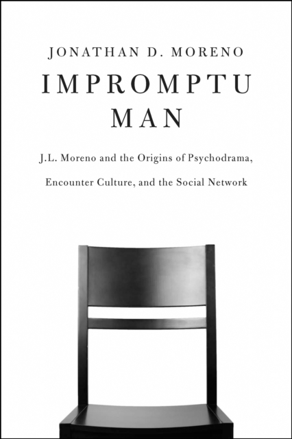 Impromptu Man : J.L. Moreno and the Origins of Psychodrama, Encounter Culture, and the Social Network, Paperback / softback Book