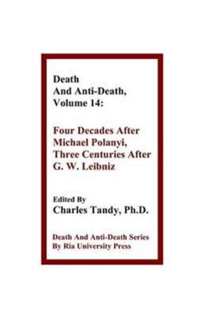 Death and Anti-Death, Volume 14 : Four Decades After Michael Polanyi, Three Centuries After G. W. Leibniz, Paperback / softback Book