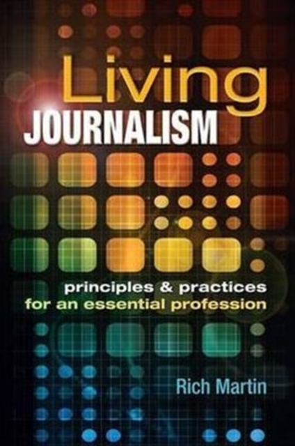 Living Journalism: Principles & Practices for an Essential Profession : Principles & Practices for an Essential Profession, Paperback / softback Book