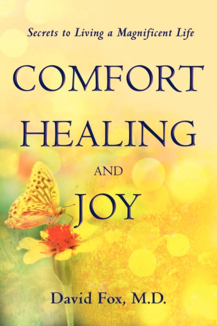 Comfort Healiing and Joy : Secrets to Living a Magnificent Life, Paperback / softback Book