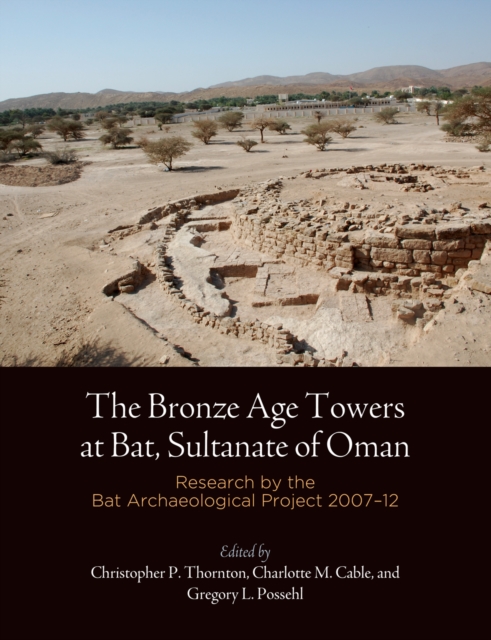 The Bronze Age Towers at Bat, Sultanate of Oman : Research by the Bat Archaeological Project, 27-12, Hardback Book