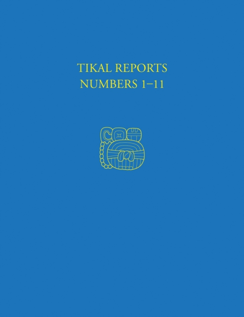 Tikal Reports, Numbers 1-11 : Facsimile Reissue of Original Reports Published 1958-1961, PDF eBook
