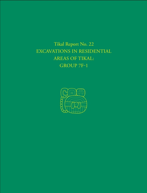 Excavations in Residential Areas of Tikal––Group – Tikal Report 22, Hardback Book