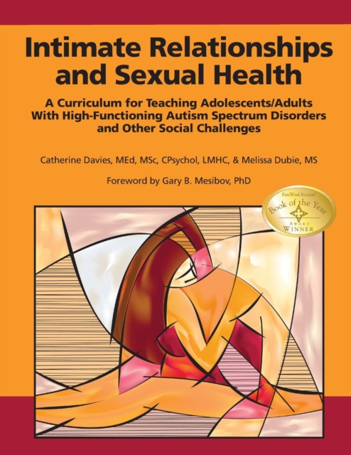 Intimate Relationships and Sexual Health : A Curriculum for Teaching Adolescents/Adults with High-Functioning Autism Spectrum Disorders and Other Social Challenges, Paperback / softback Book