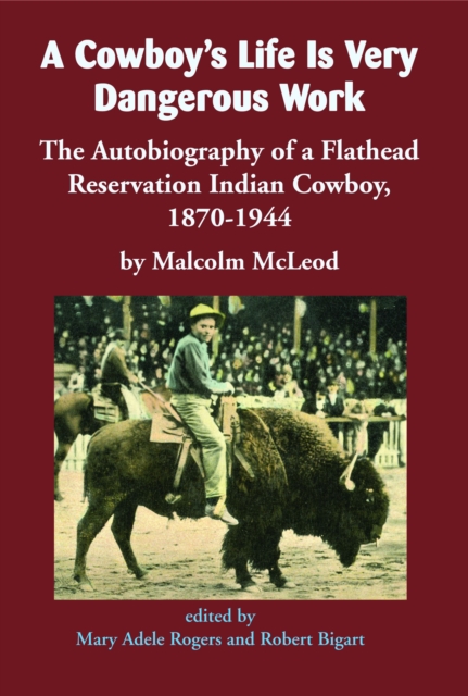 A Cowboy's Life Is Very Dangerous Work : The Autobiography of a Flathead Reservation Indian Cowboy, 1870-1944, Paperback / softback Book