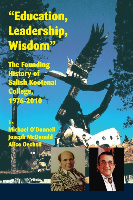 "Education, Leadership, Wisdom" : The Founding History of Salish Kootenai College, 1976-2010, Paperback / softback Book