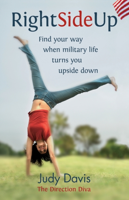 Right Side Up : Find Your Way When Military Life Turns You Upside Down, Paperback / softback Book