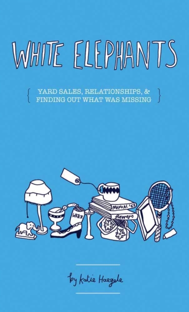 White Elephants : On Yard Sales, Relationships, and Finding What Was Missing, Paperback / softback Book